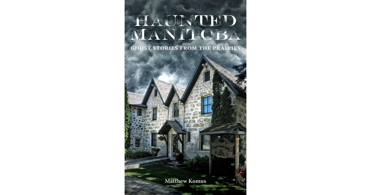 Haunted Manitoba by Matthew Komus