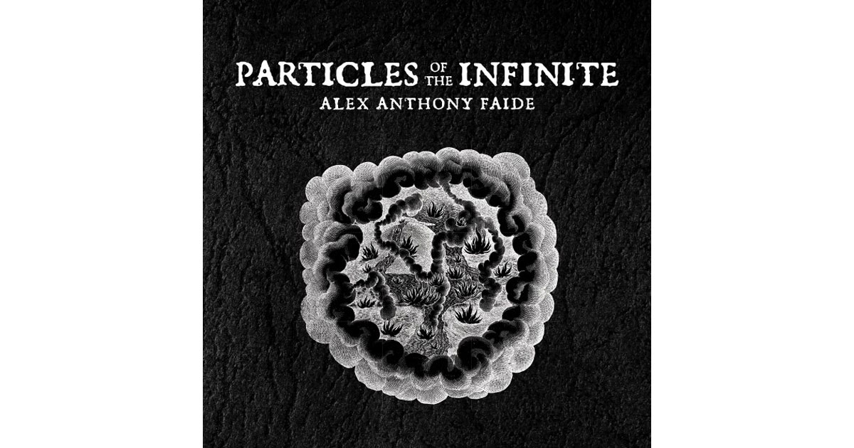 ALEX ANTHONY FAIDE: PARTICLES OF THE INFINITE